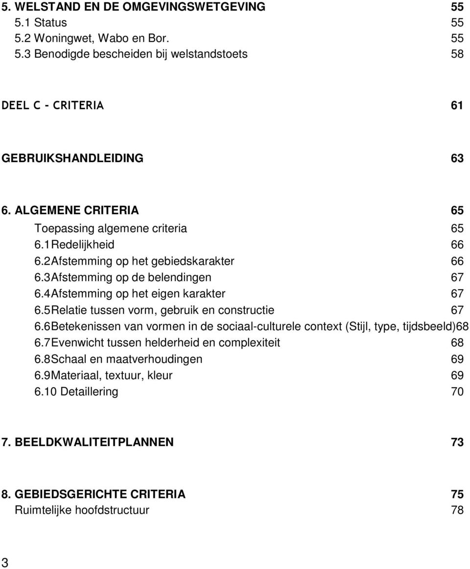 4Afstemming op het eigen karakter 67 6.5Relatie tussen vorm, gebruik en constructie 67 6.6Betekenissen van vormen in de sociaal-culturele context (Stijl, type, tijdsbeeld)68 6.