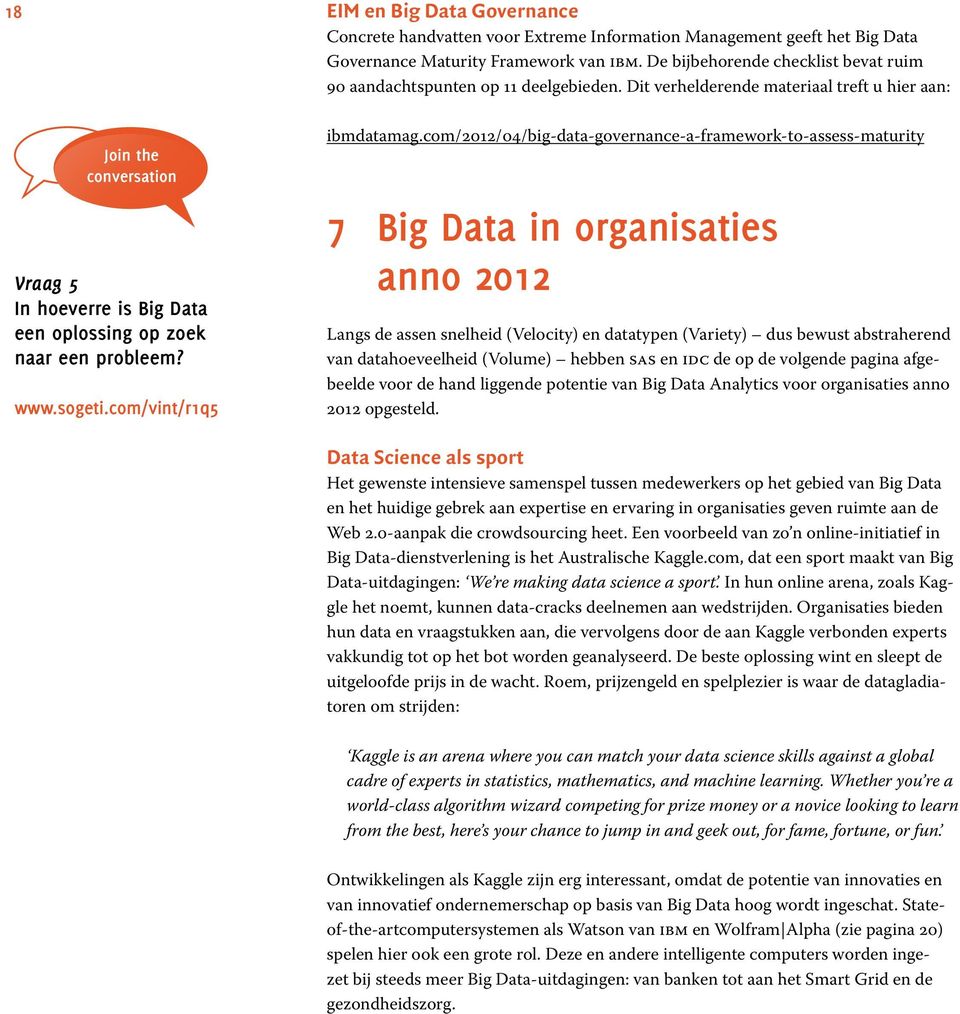 Dit verhelderende materiaal treft u hier aan: Join the conversation Vraag 5 In hoeverre is Big Data een oplossing op zoek naar een probleem? www.sogeti.com/vint/r1q5 ibmdatamag.
