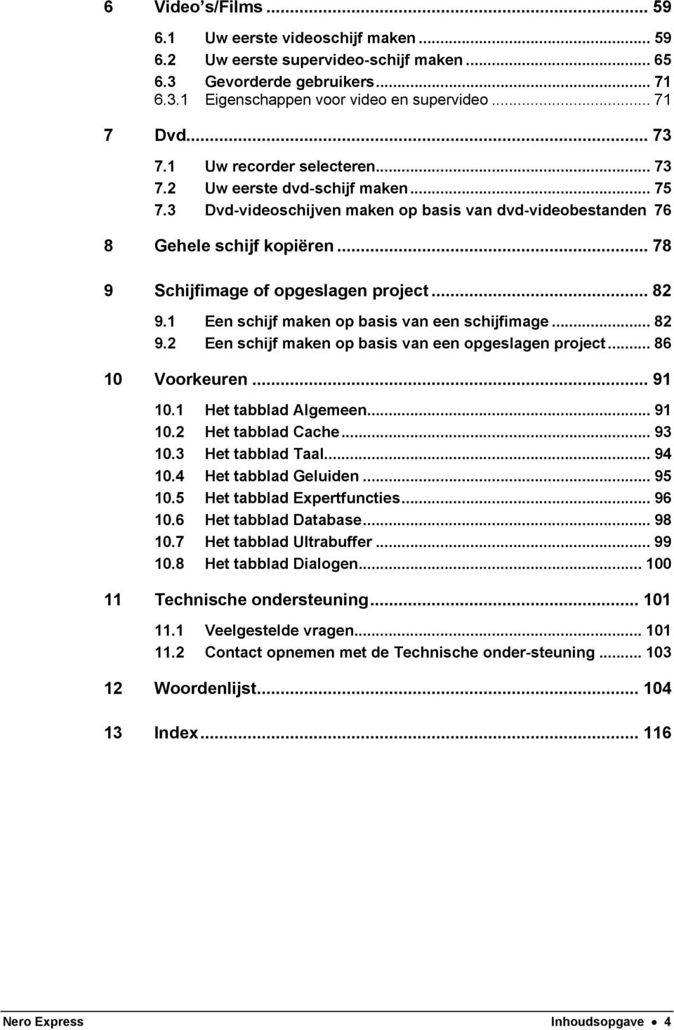 .. 82 9.1 Een schijf maken op basis van een schijfimage... 82 9.2 Een schijf maken op basis van een opgeslagen project... 86 10 Voorkeuren... 91 10.1 Het tabblad Algemeen... 91 10.2 Het tabblad Cache.