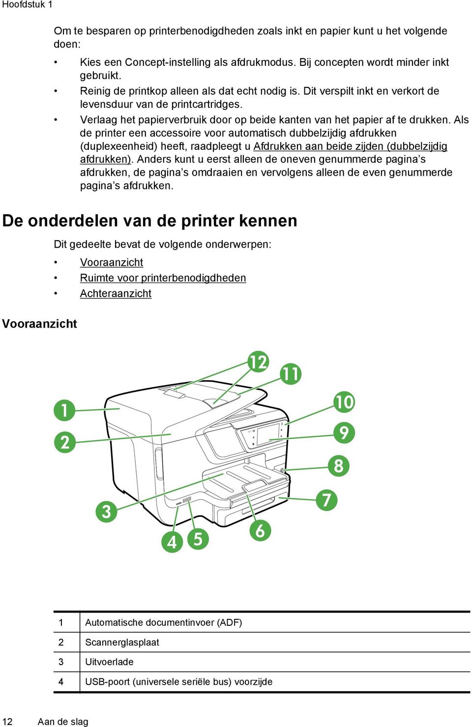 Als de printer een accessoire voor automatisch dubbelzijdig afdrukken (duplexeenheid) heeft, raadpleegt u Afdrukken aan beide zijden (dubbelzijdig afdrukken).