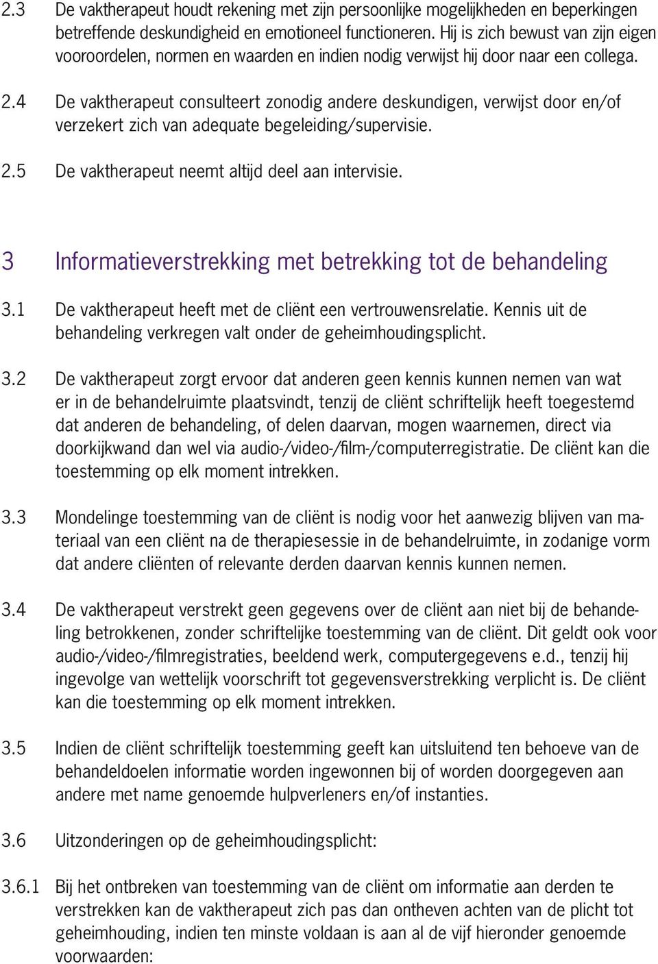 4 De vaktherapeut consulteert zonodig andere deskundigen, verwijst door en/of verzekert zich van adequate begeleiding/supervisie. 2.5 De vaktherapeut neemt altijd deel aan intervisie.