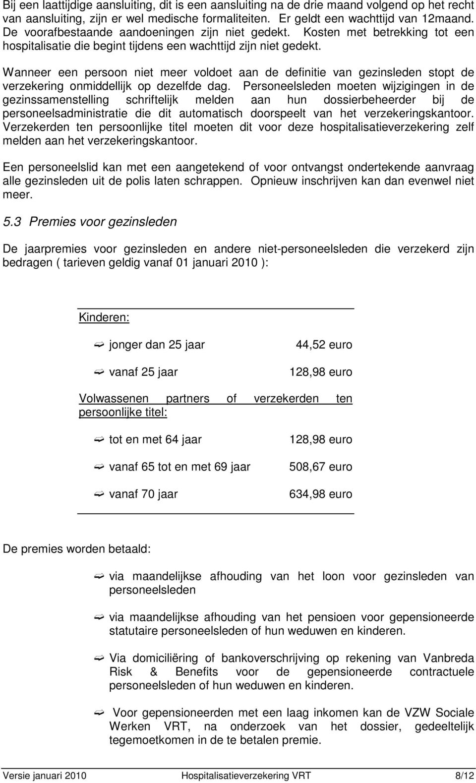 Wanneer een persoon niet meer voldoet aan de definitie van gezinsleden stopt de verzekering onmiddellijk op dezelfde dag.