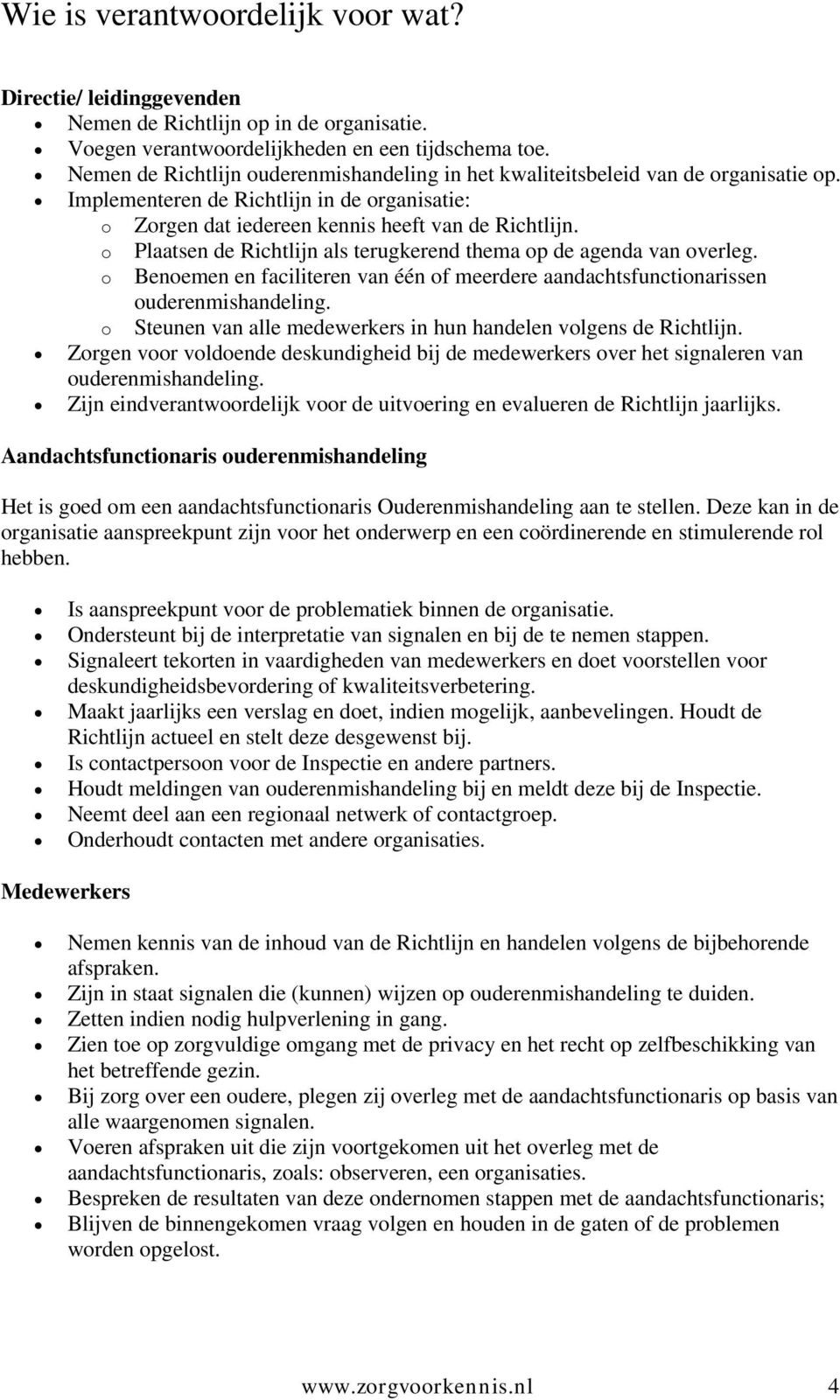 o Plaatsen de Richtlijn als terugkerend thema op de agenda van overleg. o Benoemen en faciliteren van één of meerdere aandachtsfunctionarissen ouderenmishandeling.