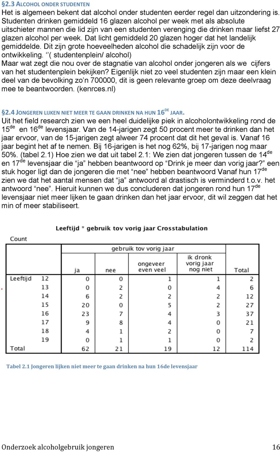 Dat licht gemiddeld 20 glazen hoger dat het landelijk gemiddelde. Dit zijn grote hoeveelheden alcohol die schadelijk zijn voor de ontwikkeling.