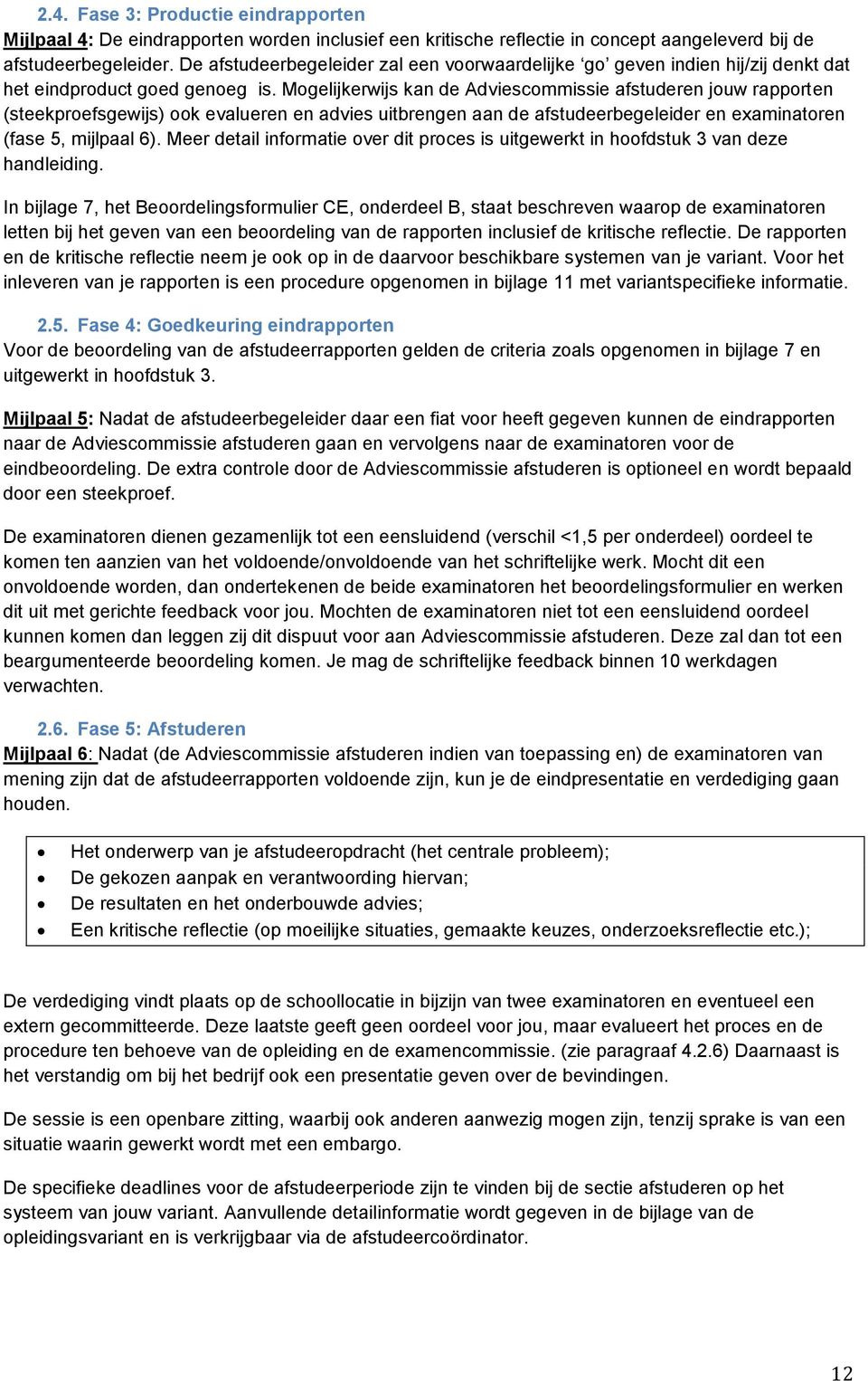 Mogelijkerwijs kan de Adviescommissie afstuderen jouw rapporten (steekproefsgewijs) ook evalueren en advies uitbrengen aan de afstudeerbegeleider en examinatoren (fase 5, mijlpaal 6).