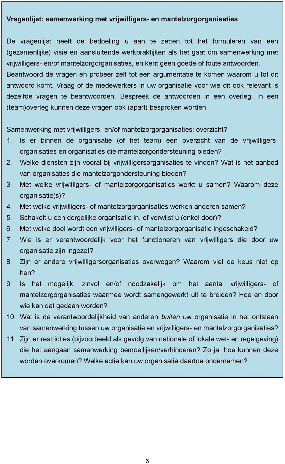 Beantwoord de vragen en probeer zelf tot een argumentatie te komen waarom u tot dit antwoord komt.