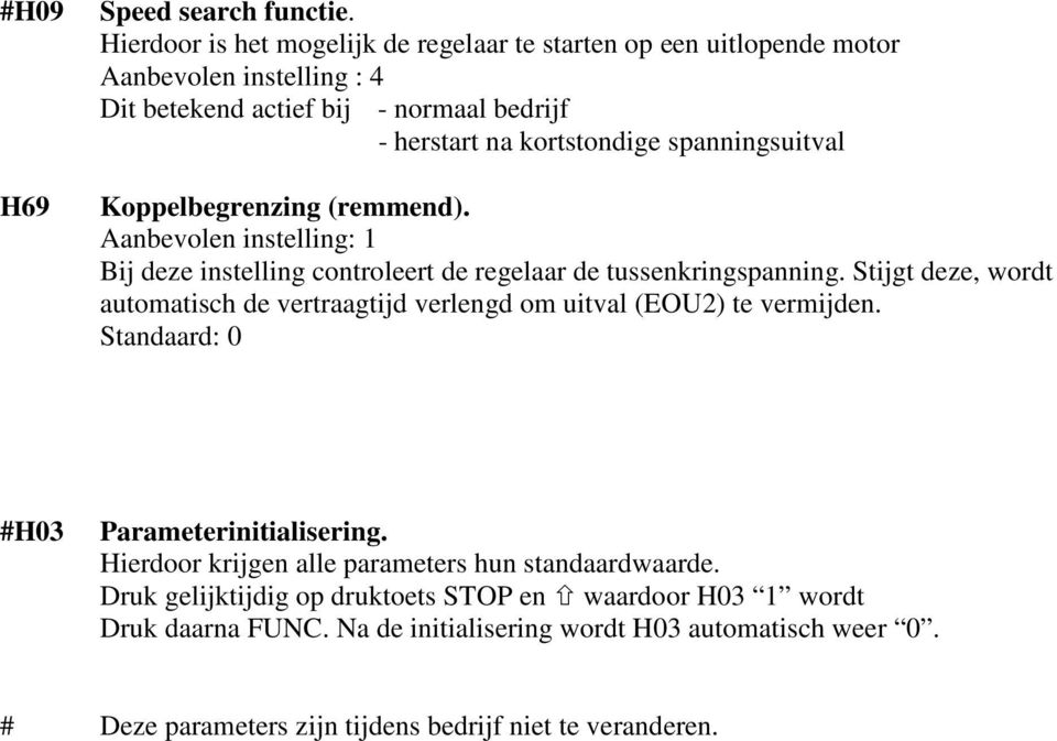 spanningsuitval H69 Koppelbegrenzing (remmend). Aanbevolen instelling: 1 Bij deze instelling controleert de regelaar de tussenkringspanning.