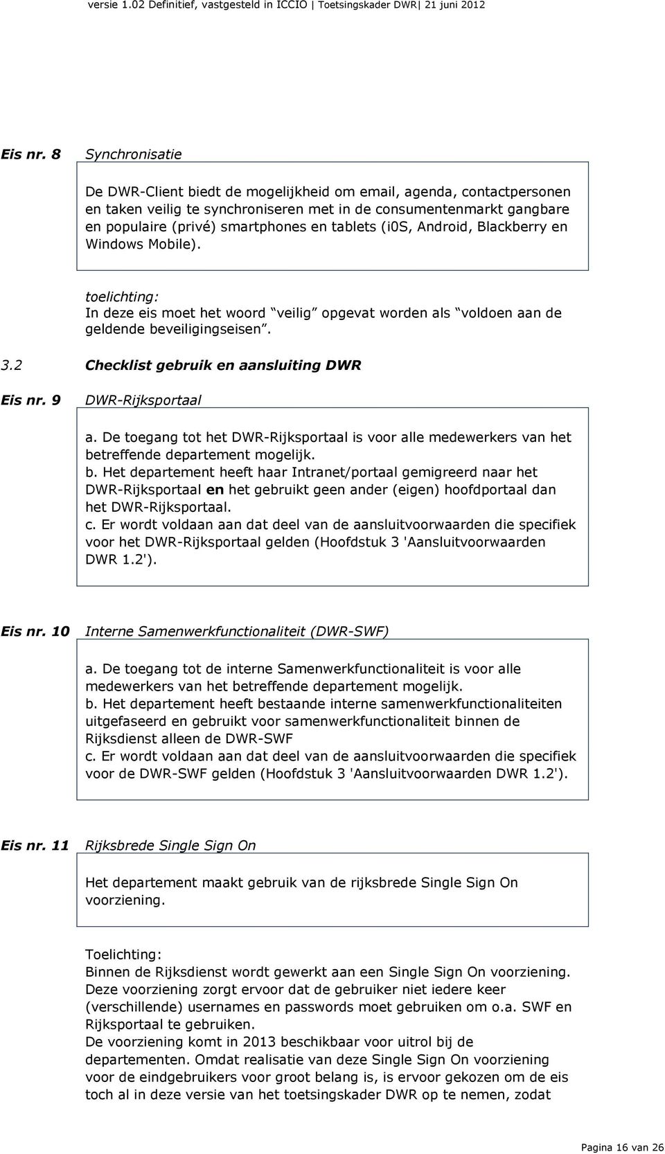 tablets (i0s, Android, Blackberry en Windows Mobile). toelichting: In deze eis moet het woord veilig opgevat worden als voldoen aan de geldende beveiligingseisen. 3.