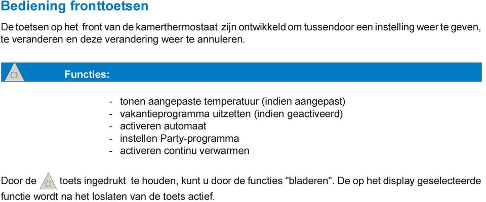 Functies: - tonen aangepaste temperatuur (indien aangepast) - vakantieprogramma uitzetten (indien geactiveerd) - activeren automaat