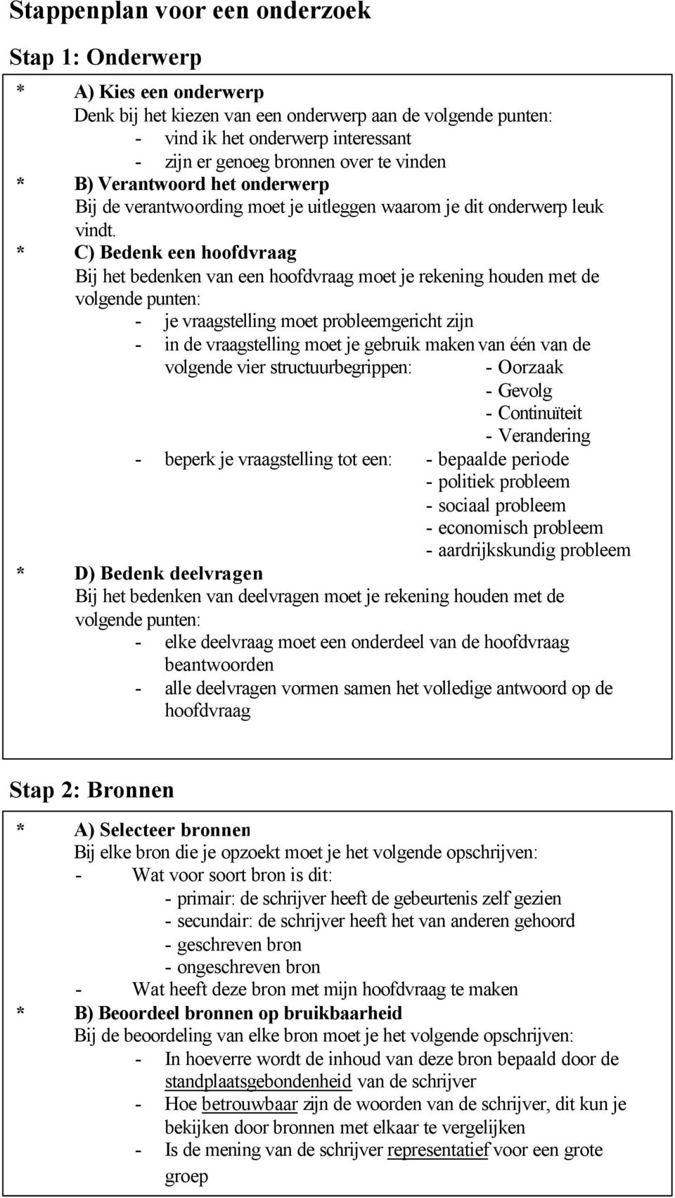 * C) Bedenk een hoofdvraag Bij het bedenken van een hoofdvraag moet je rekening houden met de volgende punten: - je vraagstelling moet probleemgericht zijn - in de vraagstelling moet je gebruik maken