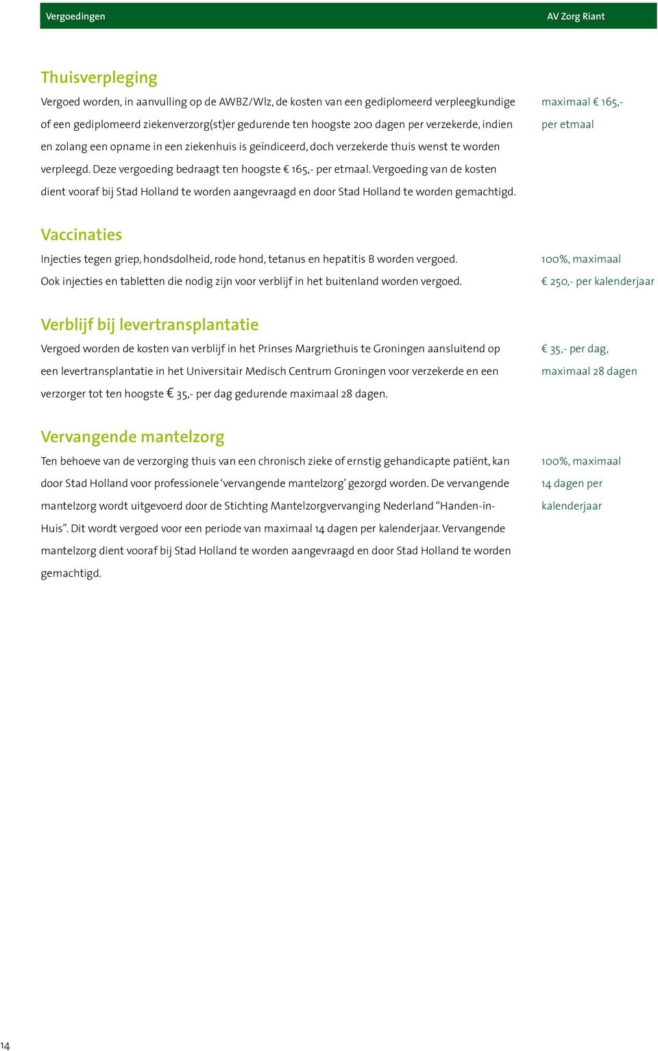 Vergoeding van de kosten dient vooraf bij Stad Holland te worden aangevraagd en door Stad Holland te worden gemachtigd.