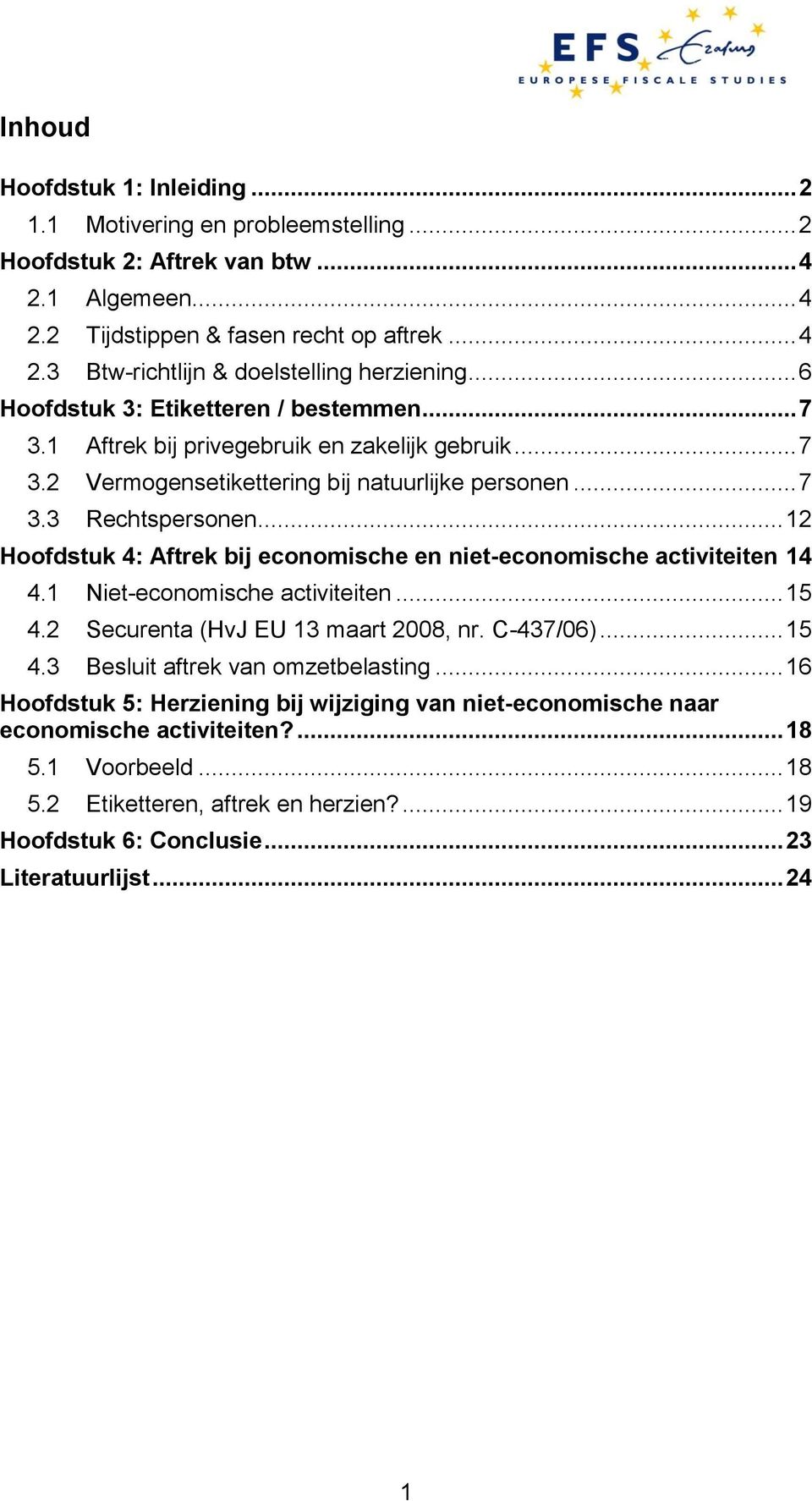 .. 12 Hoofdstuk 4: Aftrek bij economische en niet-economische activiteiten 14 4.1 Niet-economische activiteiten... 15 4.2 Securenta (HvJ EU 13 maart 2008, nr. C-437/06)... 15 4.3 Besluit aftrek van omzetbelasting.