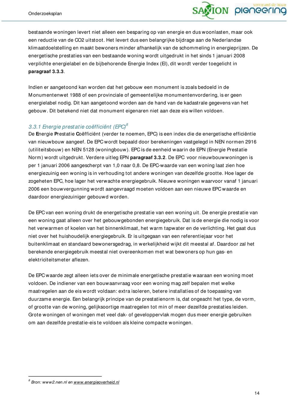 De energetische prestaties van een bestaande woning wordt uitgedrukt in het sinds 1 januari 2008 verplichte energielabel en de bijbehorende Energie Index (EI), dit wordt verder toegelicht in