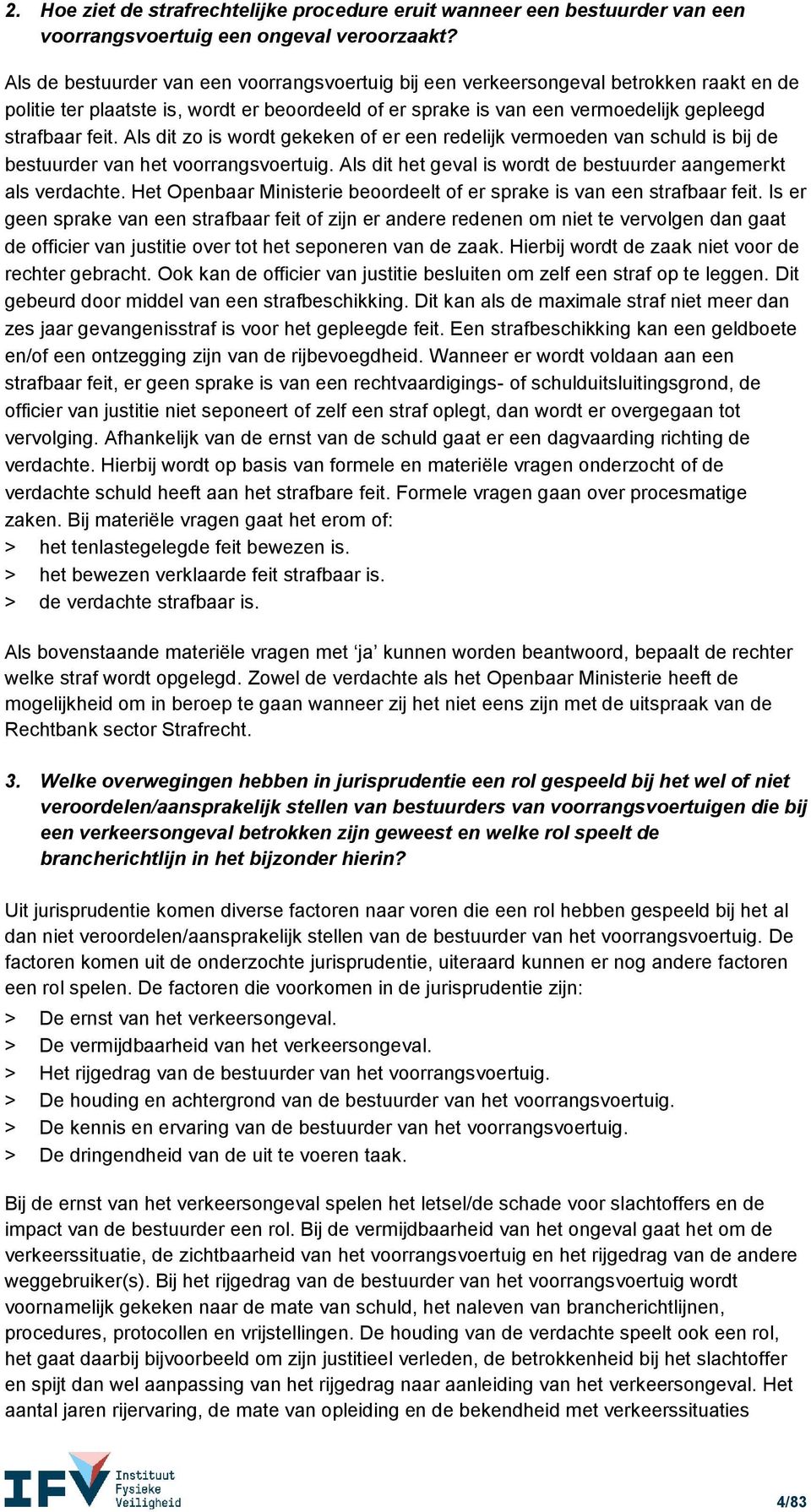 Als dit zo is wordt gekeken of er een redelijk vermoeden van schuld is bij de bestuurder van het voorrangsvoertuig. Als dit het geval is wordt de bestuurder aangemerkt als verdachte.