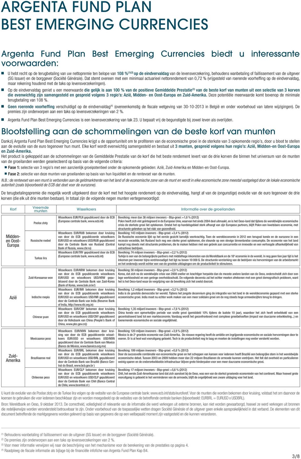 Dat stemt overeen met een minimaal actuarieel nettorendement van 0,72 % (vrijgesteld van roerende voorheffing op de eindvervaldag, maar rekening houdend met de taks op levensverzekeringen).