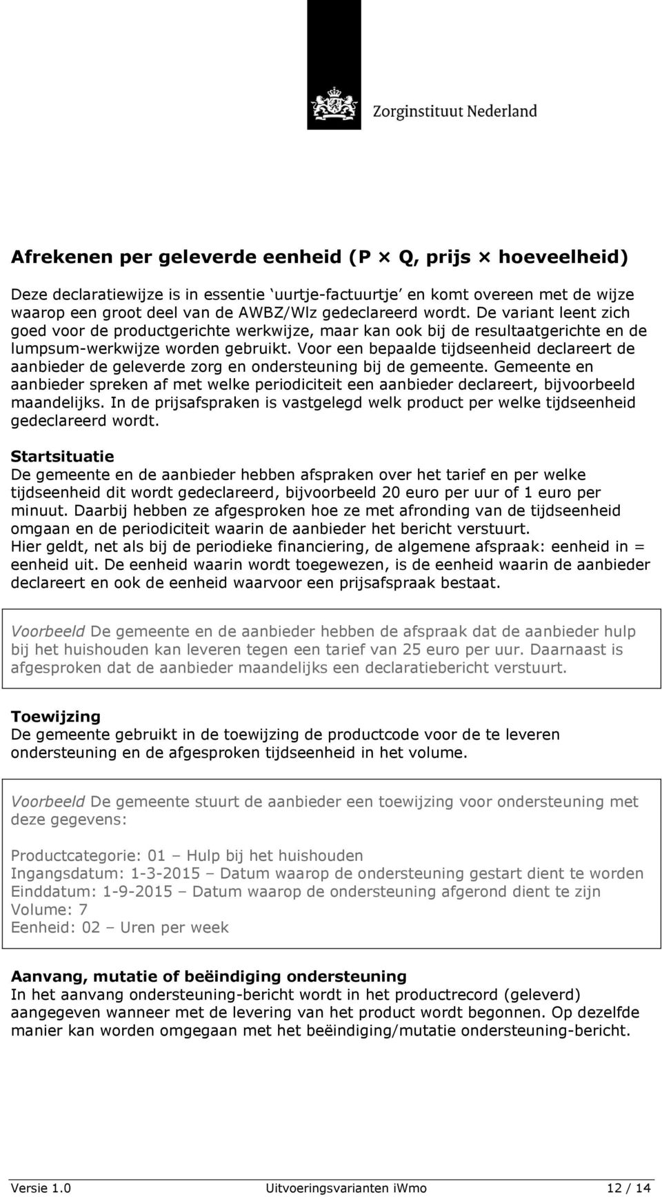 Voor een bepaalde tijdseenheid declareert de aanbieder de geleverde zorg en ondersteuning bij de gemeente.