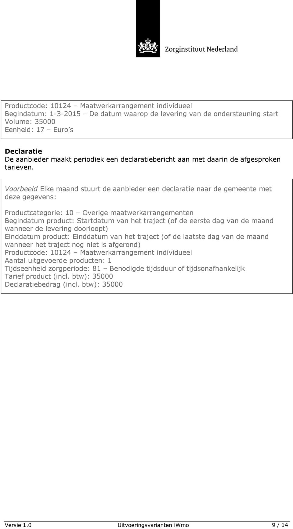 Voorbeeld Elke maand stuurt de aanbieder een declaratie naar de gemeente met Productcategorie: 10 Overige maatwerkarrangementen Begindatum product: Startdatum van het traject (of de eerste dag van de