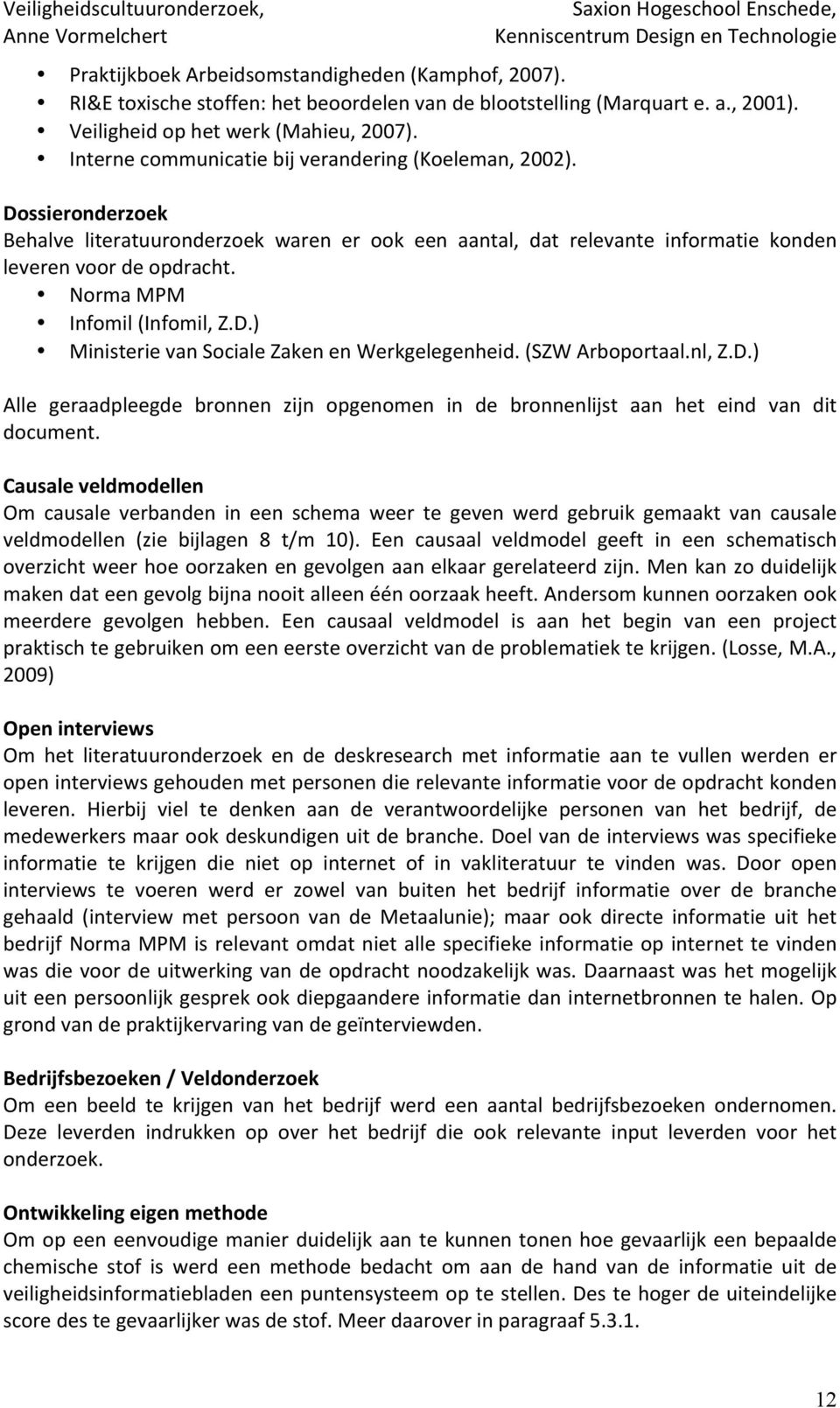 Norma MPM Infomil (Infomil, Z.D.) Ministerie van Sociale Zaken en Werkgelegenheid. (SZW Arboportaal.nl, Z.D.) Alle geraadpleegde bronnen zijn opgenomen in de bronnenlijst aan het eind van dit document.