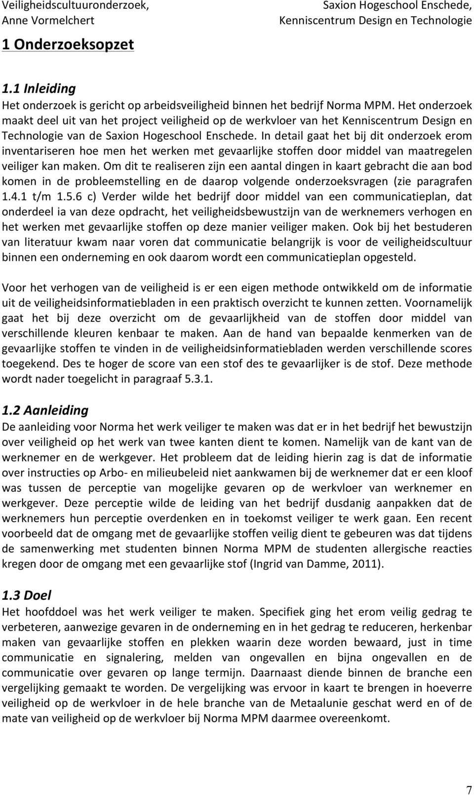 In detail gaat het bij dit onderzoek erom inventariseren hoe men het werken met gevaarlijke stoffen door middel van maatregelen veiliger kan maken.