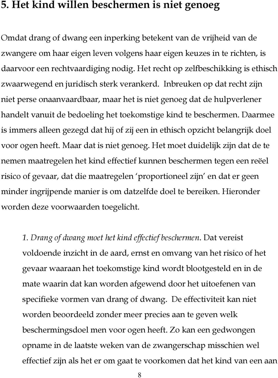 Inbreuken op dat recht zijn niet perse onaanvaardbaar, maar het is niet genoeg dat de hulpverlener handelt vanuit de bedoeling het toekomstige kind te beschermen.