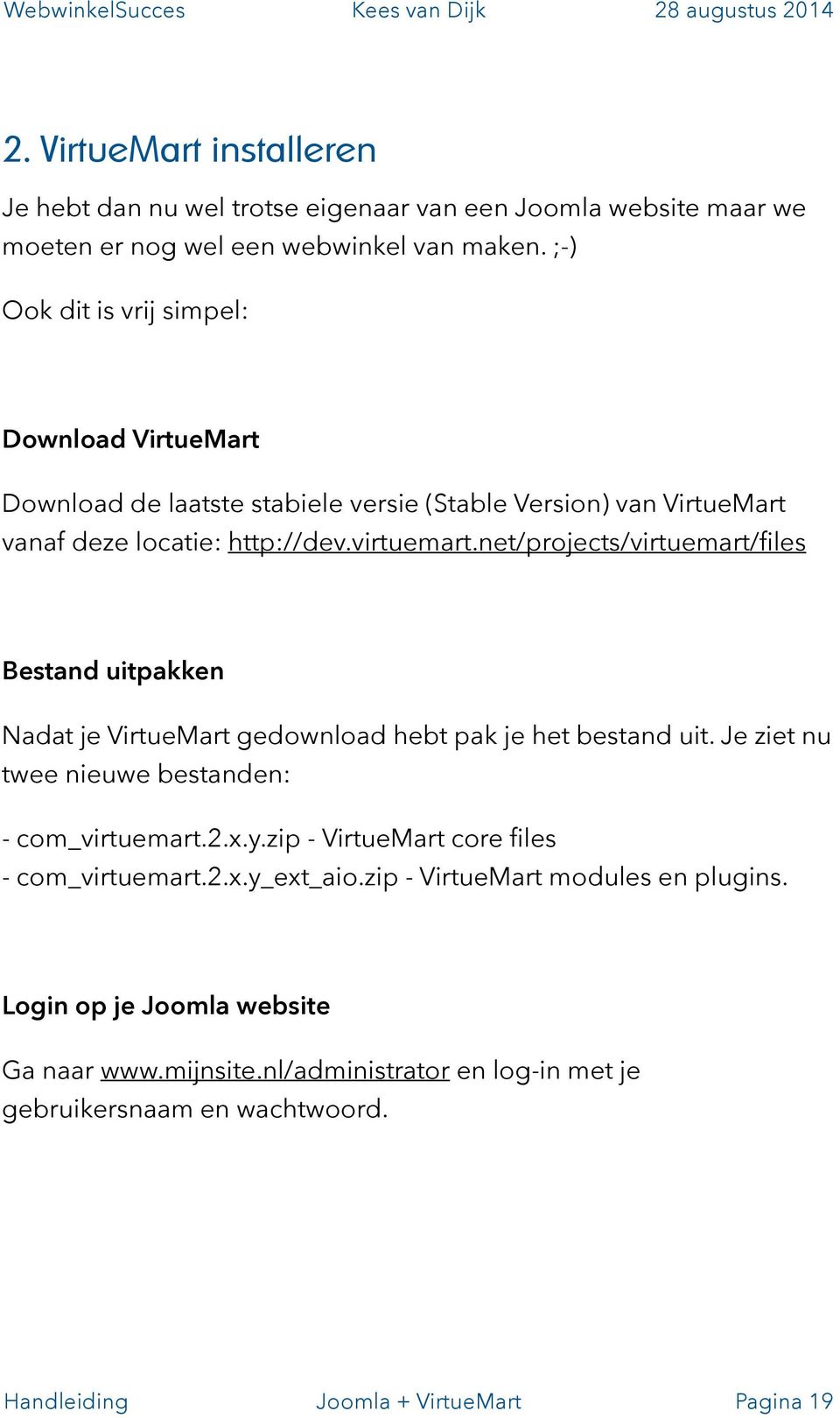 net/projects/virtuemart/files Bestand uitpakken Nadat je VirtueMart gedownload hebt pak je het bestand uit. Je ziet nu twee nieuwe bestanden: - com_virtuemart.2.x.y.