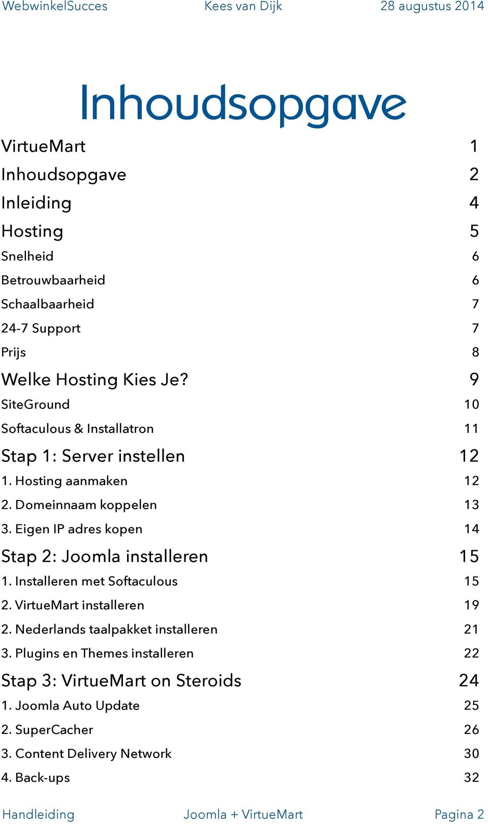 Eigen IP adres kopen 14 Stap 2: Joomla installeren 15 1. Installeren met Softaculous 15 2. VirtueMart installeren 19 2.