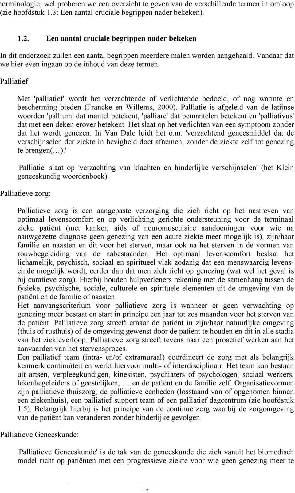 Palliatief: Met 'palliatief' wordt het verzachtende of verlichtende bedoeld, of nog warmte en bescherming bieden (Francke en Willems, 2000).