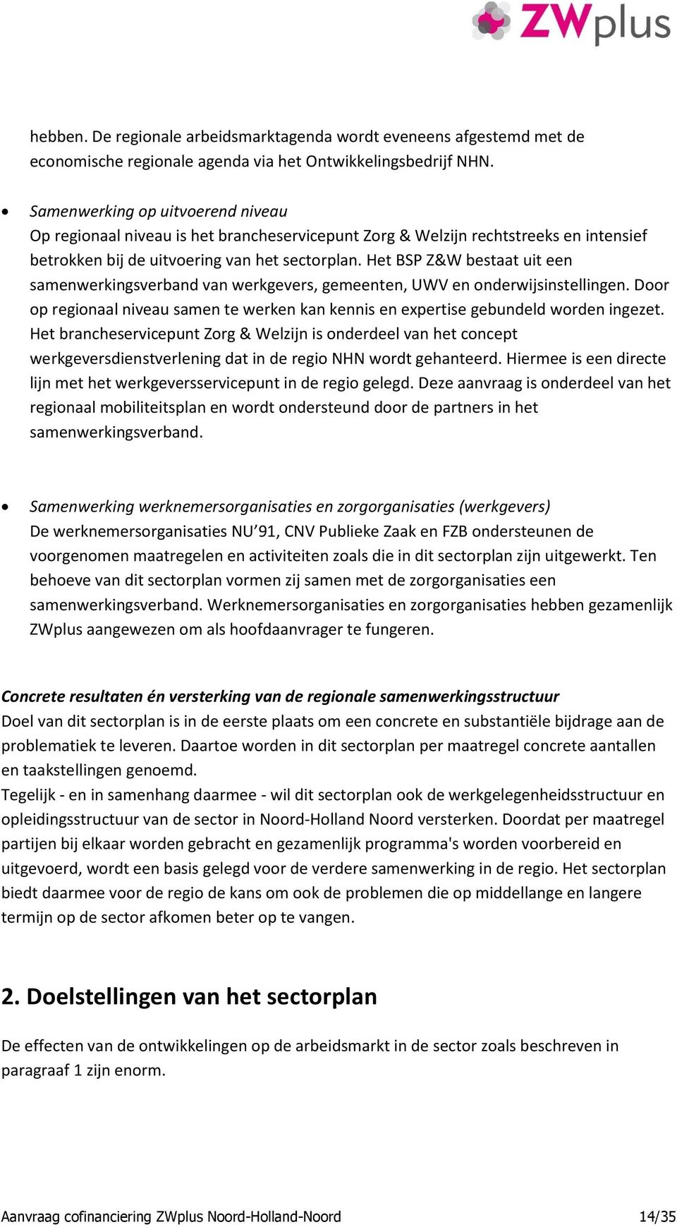 Het BSP Z&W bestaat uit een samenwerkingsverband van werkgevers, gemeenten, UWV en onderwijsinstellingen. Door op regionaal niveau samen te werken kan kennis en expertise gebundeld worden ingezet.