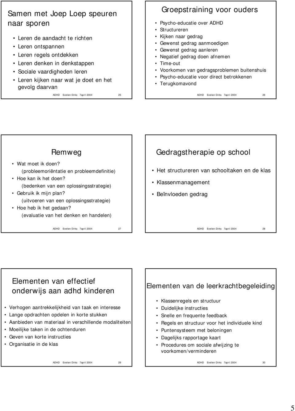 gedrag doen afnemen Time-out Voorkomen van gedragsproblemen buitenshuis Psycho-educatie voor direct betrokkenen Terugkomavond ADHD Evelien Dirks 7april 2004 26 Remweg Wat moet ik doen?