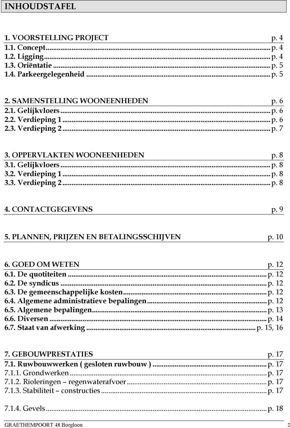 PLANNEN, PRIJZEN EN BETALINGSSCHIJVEN p. 10 6. GOED OM WETEN p. 12 6.1. De quotiteiten... p. 12 6.2. De syndicus... p. 12 6.3. De gemeenschappelijke kosten... p. 12 6.4.