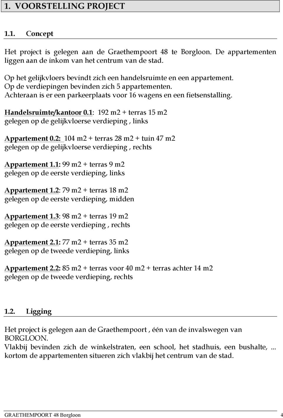 Handelsruimte/kantoor 0.1: 192 m2 + terras 15 m2 gelegen op de gelijkvloerse verdieping, links Appartement 0.