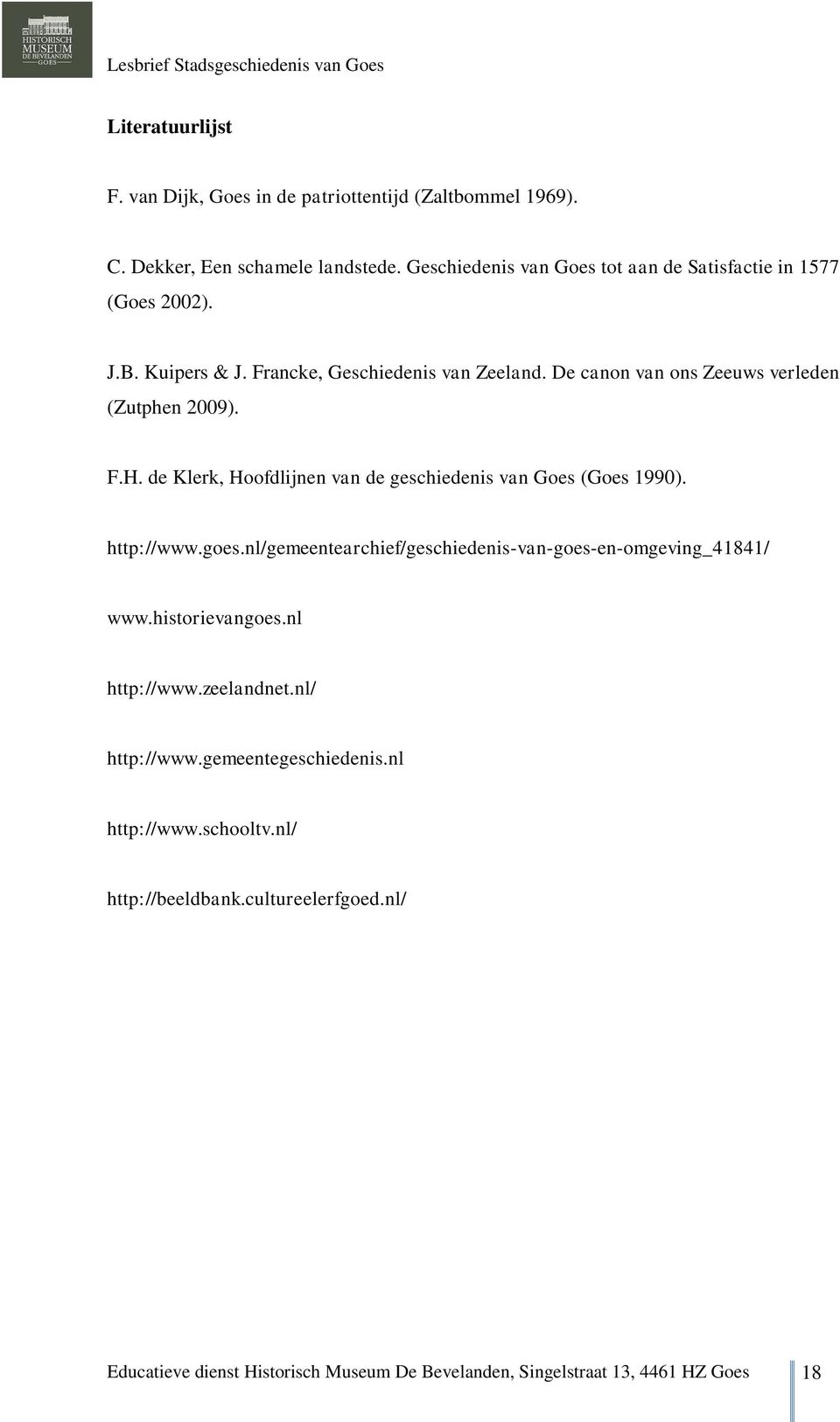 De canon van ons Zeeuws verleden (Zutphen 2009). F.H. de Klerk, Hoofdlijnen van de geschiedenis van Goes (Goes 1990). http://www.goes.