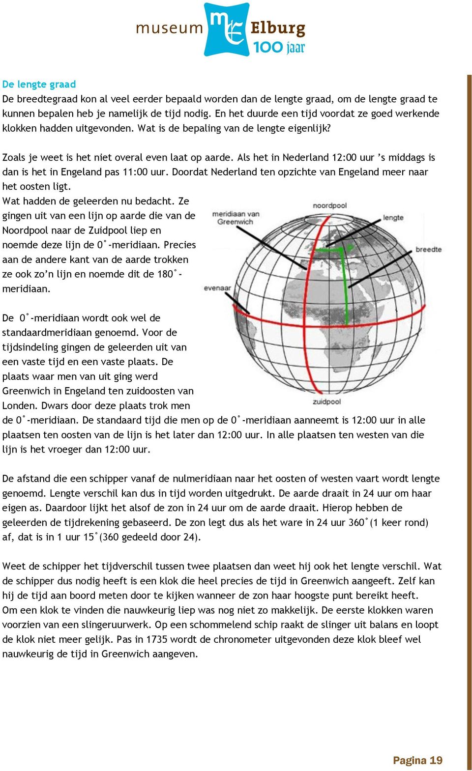 Als het in Nederland 12:00 uur s middags is dan is het in Engeland pas 11:00 uur. Doordat Nederland ten opzichte van Engeland meer naar het oosten ligt. Wat hadden de geleerden nu bedacht.