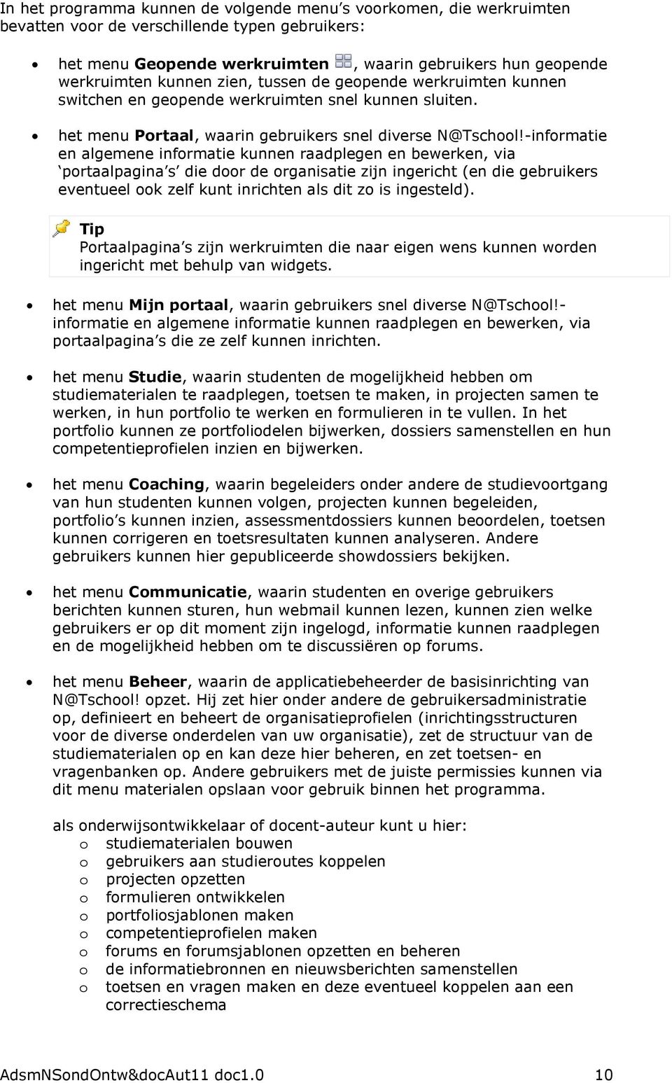 -informatie en algemene informatie kunnen raadplegen en bewerken, via portaalpagina s die door de organisatie zijn ingericht (en die gebruikers eventueel ook zelf kunt inrichten als dit zo is