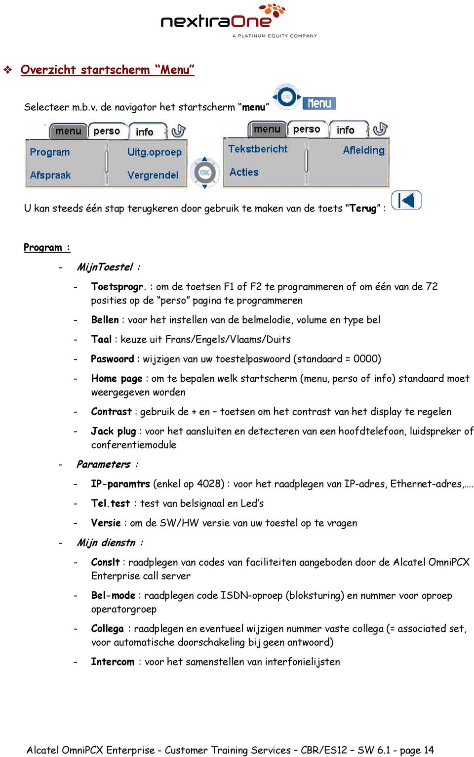 Frans/Engels/Vlaams/Duits - Paswoord : wijzigen van uw toestelpaswoord (standaard = 0000) - Home page : om te bepalen welk startscherm (menu, perso of info) standaard moet weergegeven worden -