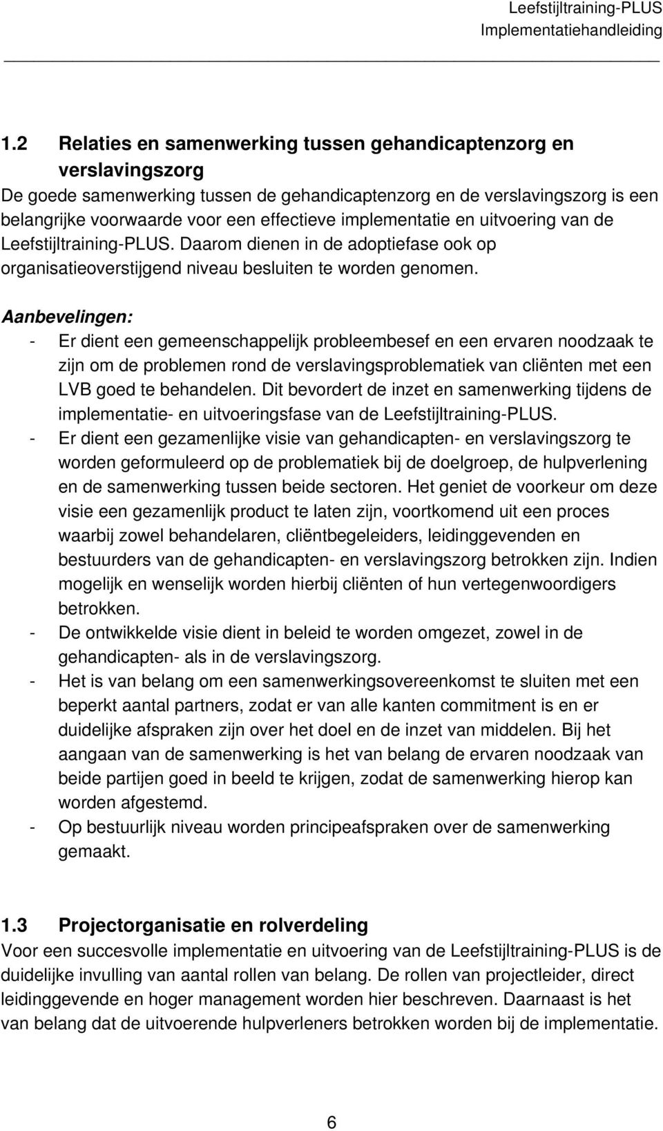 - Er dient een gemeenschappelijk probleembesef en een ervaren noodzaak te zijn om de problemen rond de verslavingsproblematiek van cliënten met een LVB goed te behandelen.