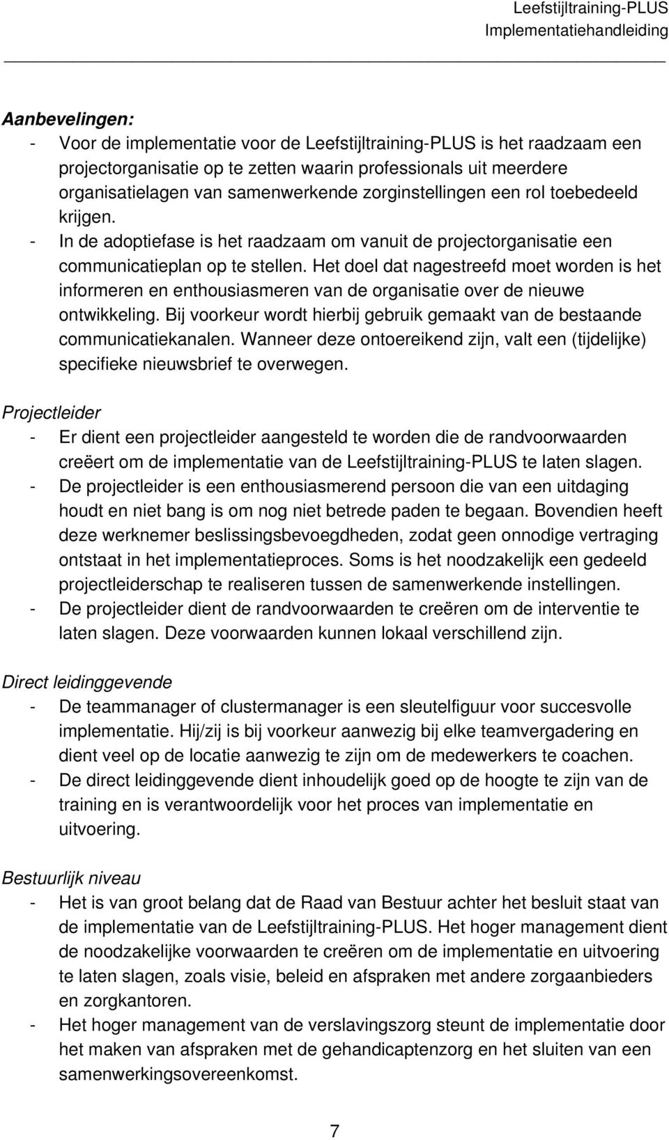 Het doel dat nagestreefd moet worden is het informeren en enthousiasmeren van de organisatie over de nieuwe ontwikkeling.