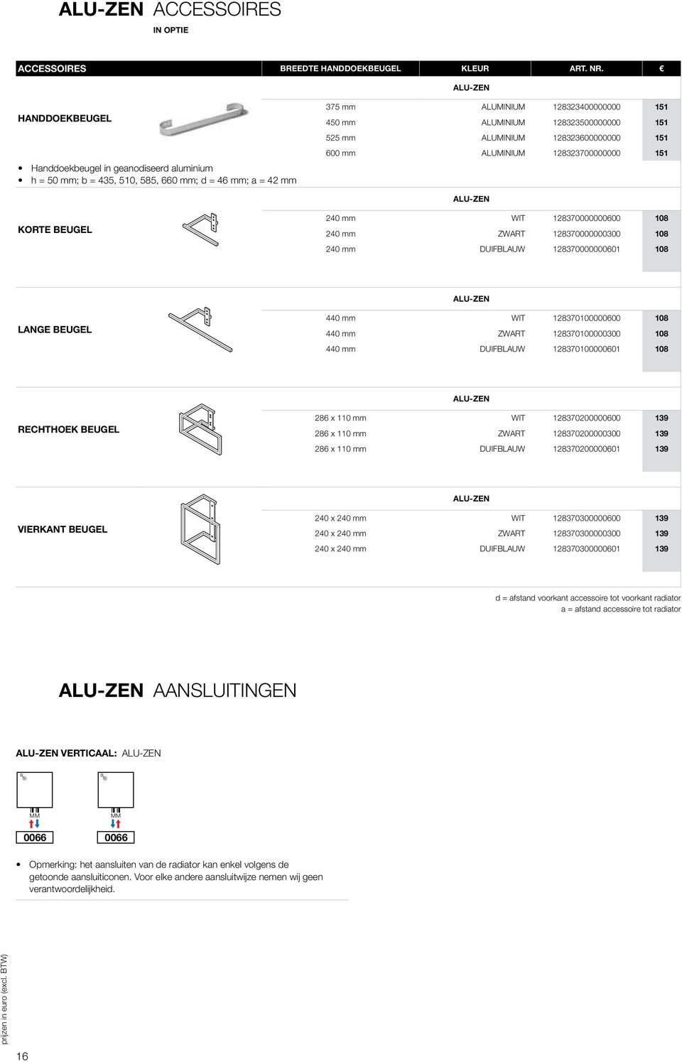 1800000000 151 00 mm ALUMINIUM 1800000000 151 ALU-ZEN KORTE BEUGEL 40 mm WIT 18000000000 108 40 mm ZWART 18000000000 108 40 mm DUIFBLAUW 18000000001 108 ALU-ZEN LANGE BEUGEL 440 mm WIT 18010000000