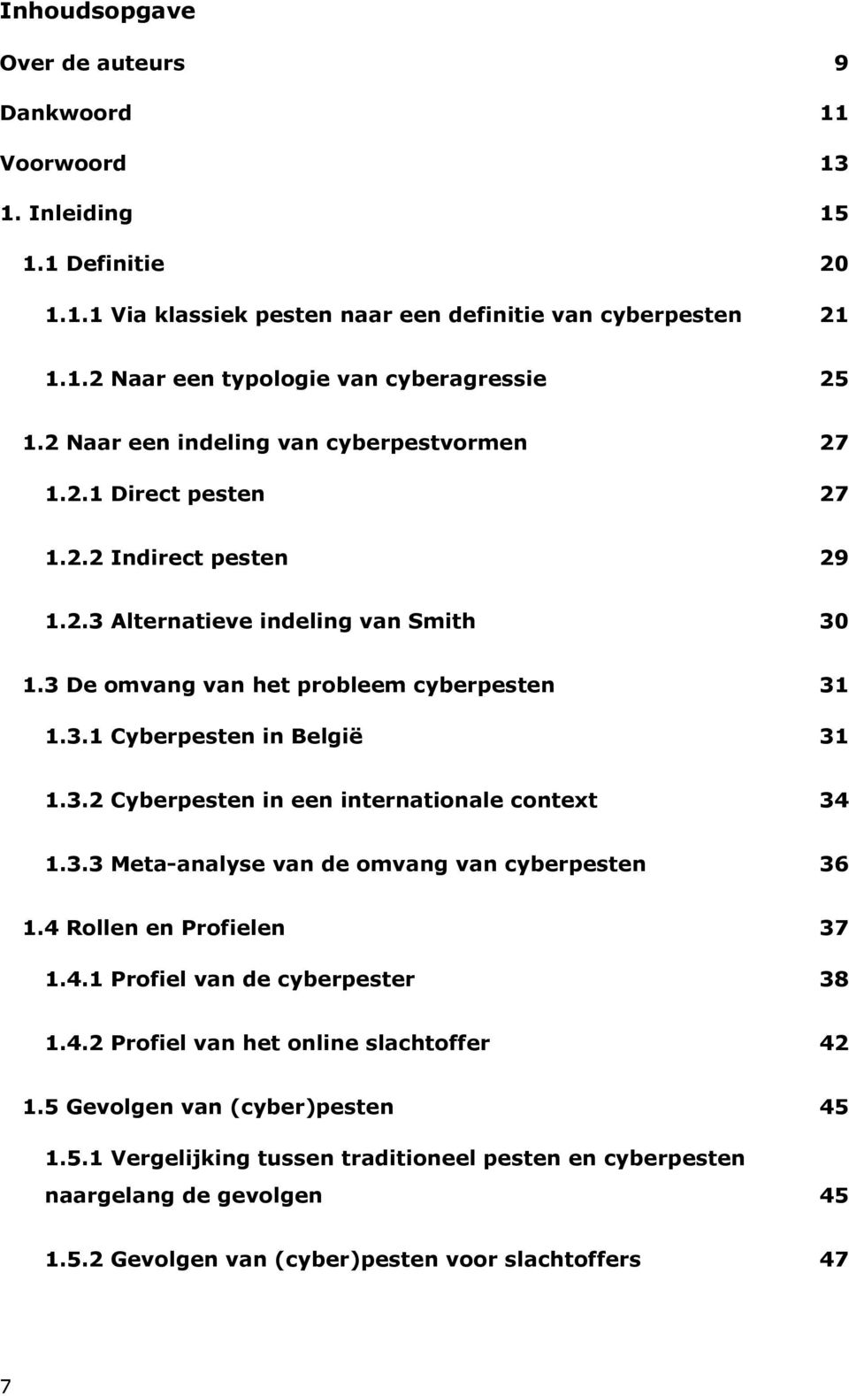 3.2 Cyberpesten in een internationale context 34 1.3.3 Meta-analyse van de omvang van cyberpesten 36 1.4 Rollen en Profielen 37 1.4.1 Profiel van de cyberpester 38 1.4.2 Profiel van het online slachtoffer 42 1.