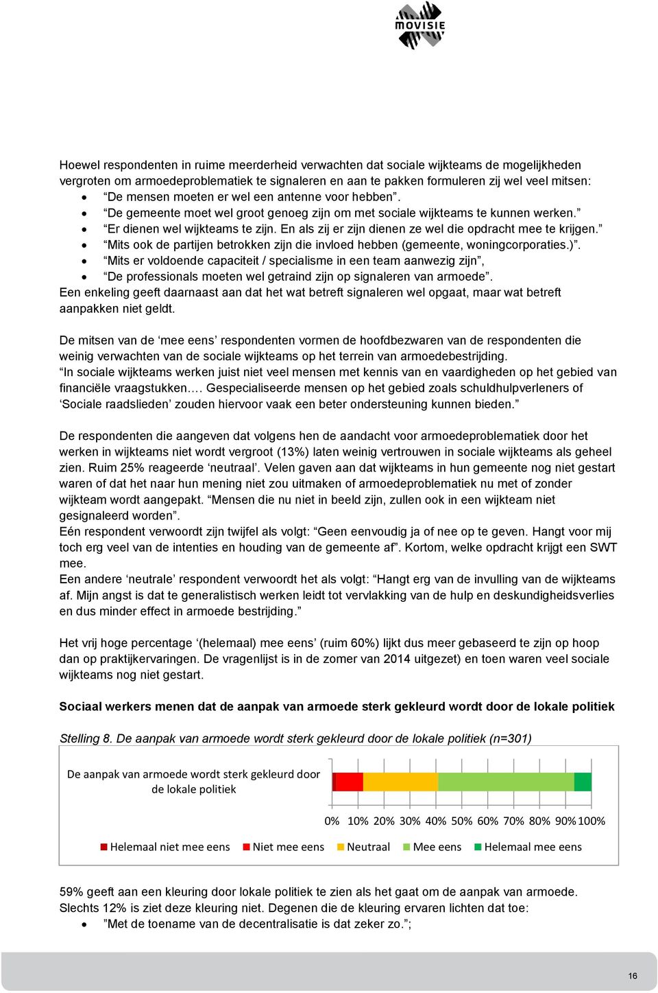 En als zij er zijn dienen ze wel die opdracht mee te krijgen. Mits ook de partijen betrokken zijn die invloed hebben (gemeente, woningcorporaties.).