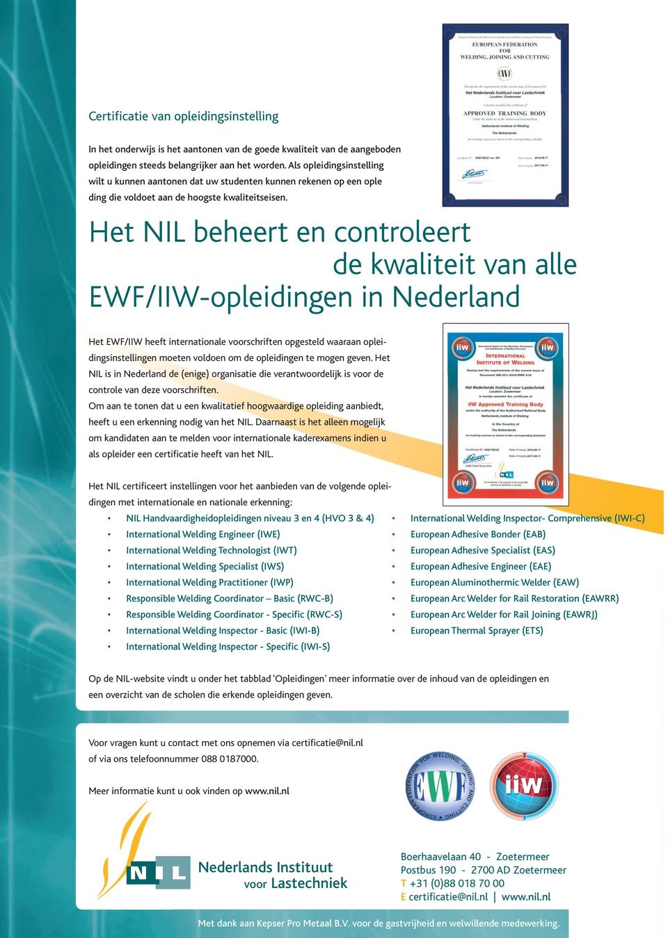 Het NIL beheert en controleert de kwaliteit van alle EWF/IIW-opleidingen in Nederland Het EWF/IIW heeft internationale voorschriften opgesteld waaraan opleidingsinstellingen moeten voldoen om de