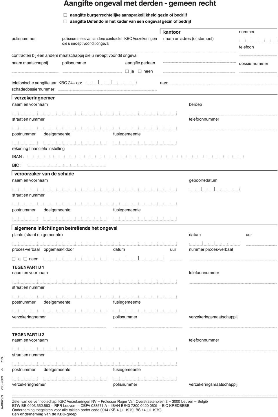 ........ contracten bij een andere maatschappij die u inroept voor dit ongeval naam maatschappij polisnummer aangifte gedaan... nummer telefoon... dossiernummer...... ja neen.