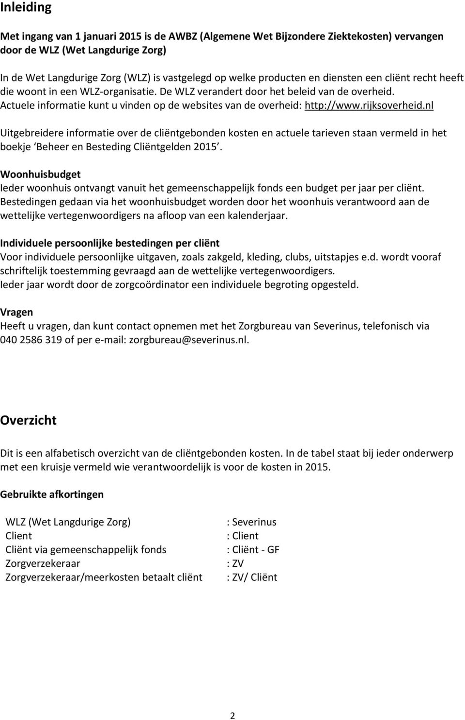 rijksoverheid.nl Uitgebreidere informatie over de cliëntgebonden kosten en actuele tarieven staan vermeld in het boekje Beheer en Besteding Cliëntgelden 2015.