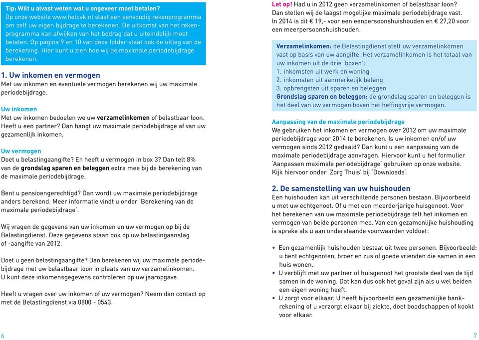 Hier kunt u zien hoe wij de maximale periode bijdrage berekenen.. Uw inkomen en vermogen Met uw inkomen en eventuele vermogen berekenen wij uw maximale periodebijdrage.