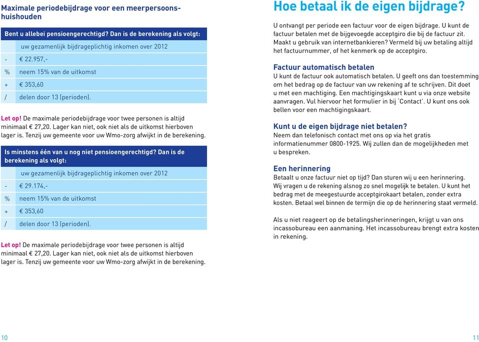 Tenzij uw gemeente voor uw Wmo-zorg afwijkt in de berekening. Is minstens één van u nog niet pensioengerechtigd? Dan is de berekening als volgt: uw gezamenlijk bijdrageplichtig inkomen over -.