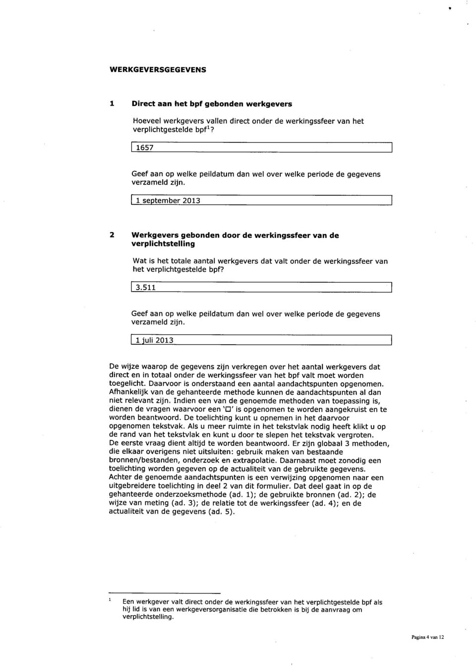 1 september 2013 Werkgevers gebonden door de werkingssfeer van de verplichtstelling Wat is het totale aantal werkgevers dat valt onder de werkingssfeer van het verplichtgestelde bpf? 3.