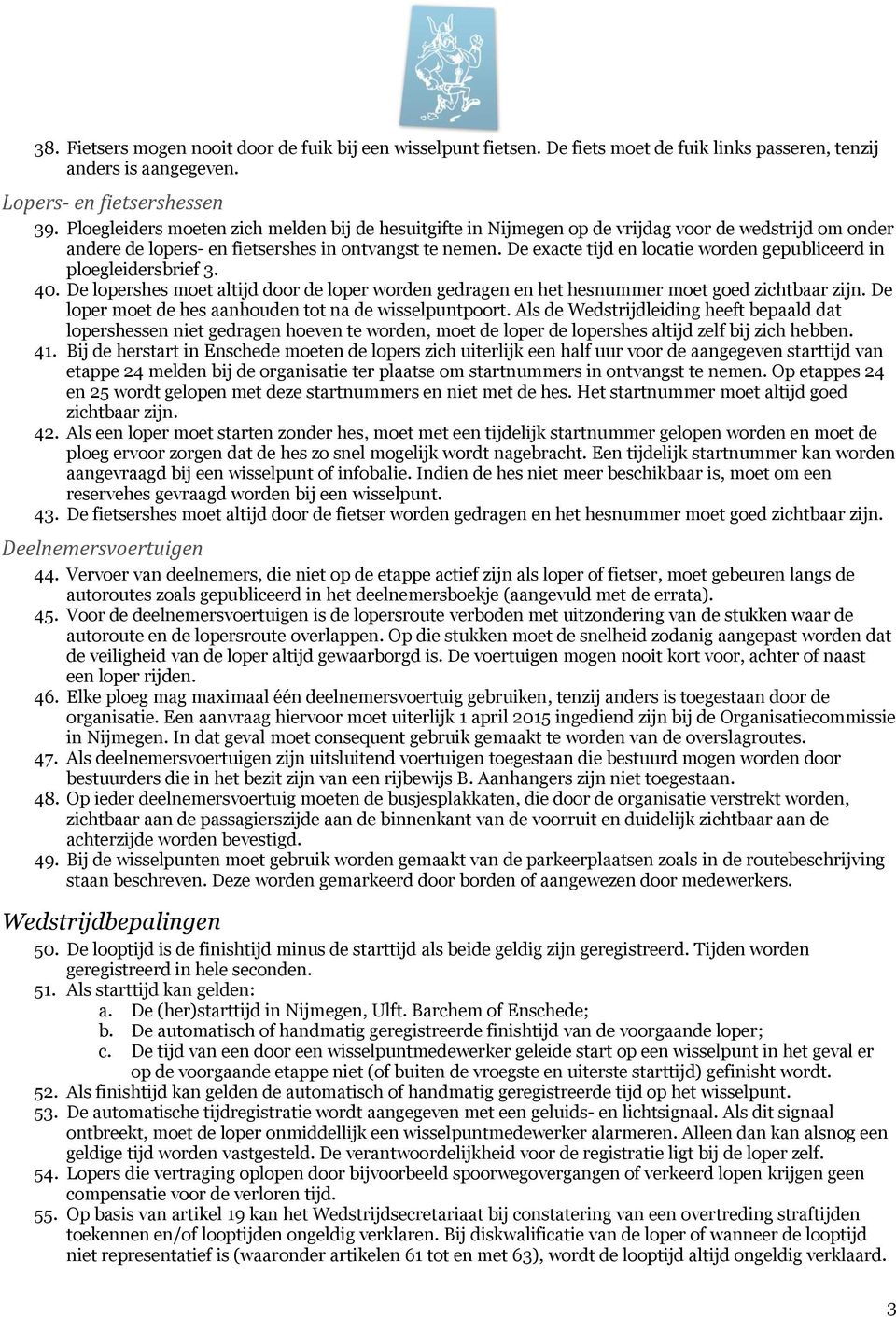 De exacte tijd en locatie worden gepubliceerd in ploegleidersbrief 3. 40. De lopershes moet altijd door de loper worden gedragen en het hesnummer moet goed zichtbaar zijn.