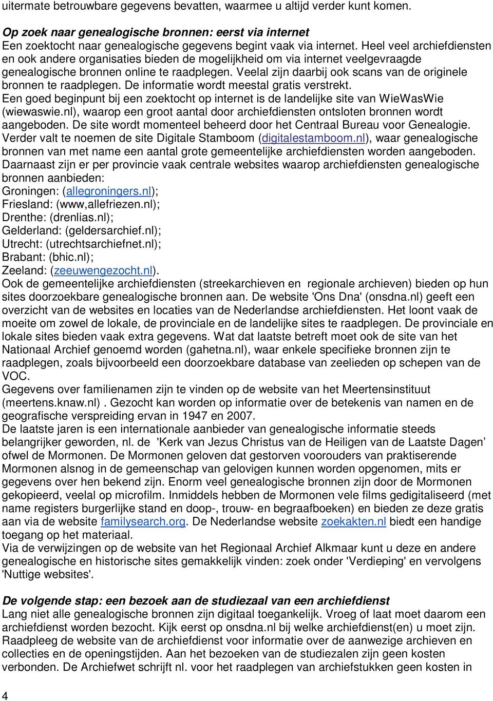 Veelal zijn daarbij ook scans van de originele bronnen te raadplegen. De informatie wordt meestal gratis verstrekt.