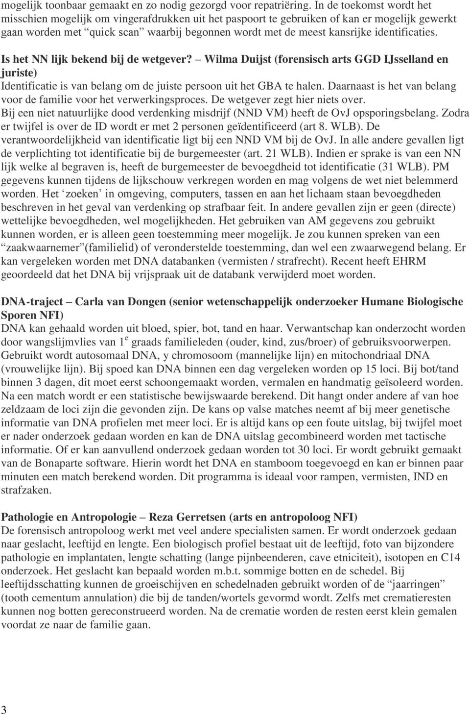 identificaties. Is het NN lijk bekend bij de wetgever? Wilma Duijst (forensisch arts GGD IJsselland en juriste) Identificatie is van belang om de juiste persoon uit het GBA te halen.