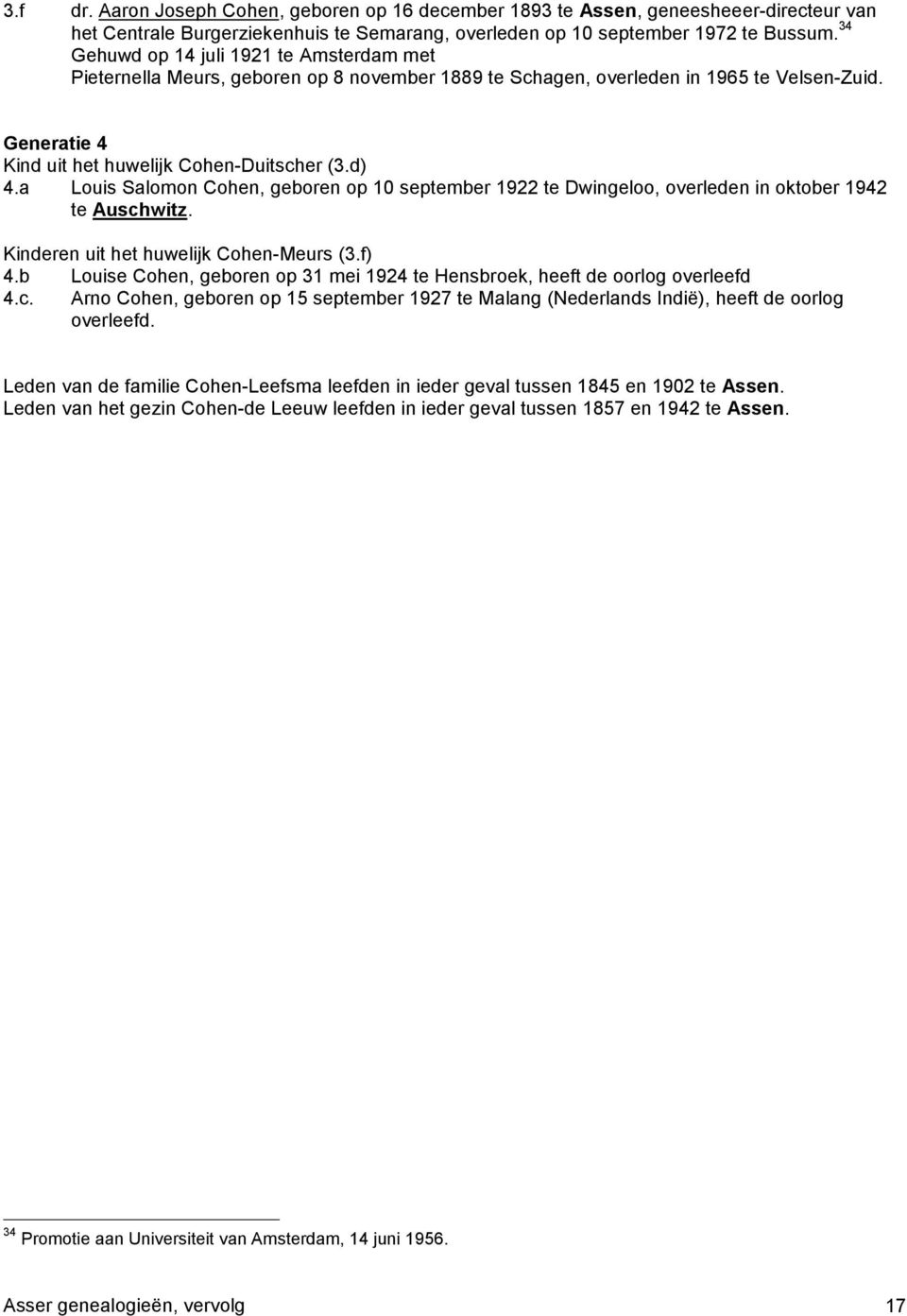 a Louis Salomon Cohen, geboren op 10 september 1922 te Dwingeloo, overleden in oktober 1942 te Auschwitz. Kinderen uit het huwelijk Cohen-Meurs (3.f) 4.